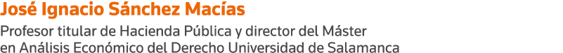 José Ignacio Sánchez Macías Profesor titular de Hacienda Pública y director del Máster en Análisis Económico del Dere   