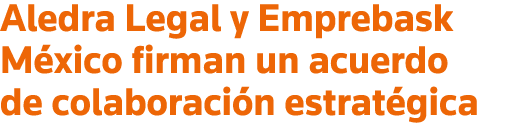Aledra Legal y Emprebask México firman un acuerdo de colaboración estratégica