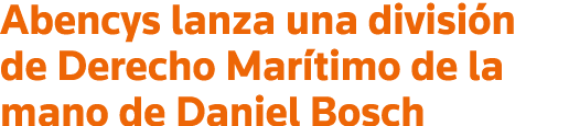 Abencys lanza una división de Derecho Marítimo de la mano de Daniel Bosch