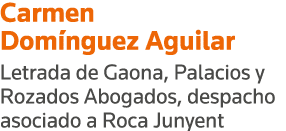 Carmen Domínguez Aguilar Letrada de Gaona, Palacios y Rozados Abogados, despacho asociado a Roca Junyent