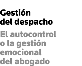 Gestión del despacho El autocontrol o la gestión emocional del abogado