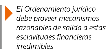  El Ordenamiento jurídico debe proveer mecanismos razonables de salida a estas esclavitudes financieras irredimibles