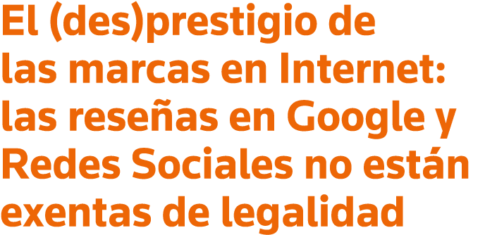 El (des)prestigio de las marcas en Internet: las reseñas en Google y Redes Sociales no están exentas de legalidad
