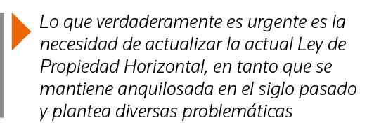  Lo que verdaderamente es urgente es la necesidad de actualizar la actual Ley de Propiedad Horizontal, en tanto que s   