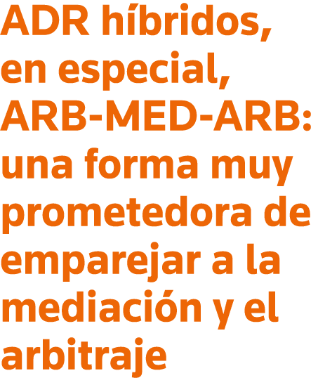ADR híbridos, en especial, ARB-MED-ARB: una forma muy prometedora de emparejar a la mediación y el arbitraje