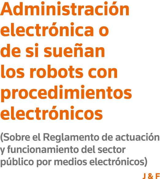 Administración electrónica o de si sueñan los robots con procedimientos electrónicos (Sobre el Reglamento de actuació   