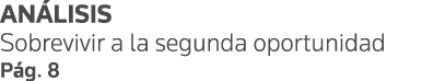 ANÁLISIS Sobrevivir a la segunda oportunidad Pág  8