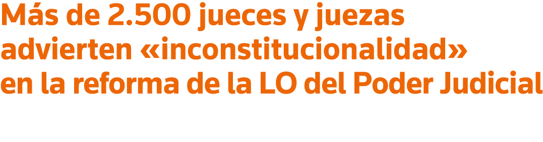 Más de 2 500 jueces y juezas advierten  inconstitucionalidad  en la reforma de la LO del Poder Judicial 