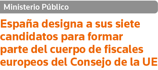 Ministerio Público España designa a sus siete candidatos para formar parte del cuerpo de fiscales europeos del Consej   