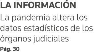La información La pandemia altera los datos estadísticos de los órganos judiciales Pág  30