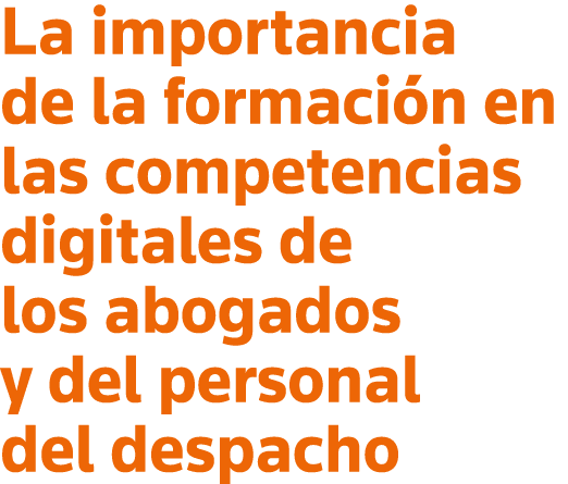 La importancia de la formación en las competencias digitales de los abogados y del personal del despacho
