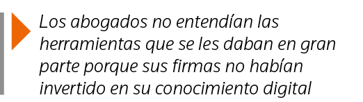  Los abogados no entendían las herramientas que se les daban en gran parte porque sus firmas no habían invertido en s   