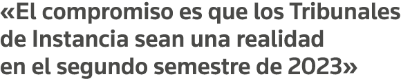  El compromiso es que los Tribunales de Instancia sean una realidad en el segundo semestre de 2023 