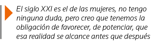  El siglo XXI es el de las mujeres, no tengo ninguna duda, pero creo que tenemos la obligación de favorecer, de poten   