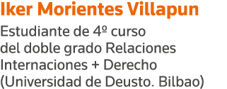 Iker Morientes Villapun Estudiante de 4  curso del doble grado Relaciones Internaciones + Derecho (Universidad de Deu   
