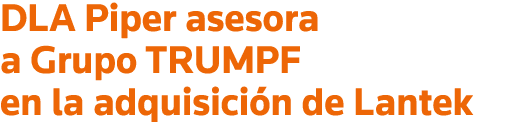 DLA Piper asesora a Grupo TRUMPF en la adquisición de Lantek