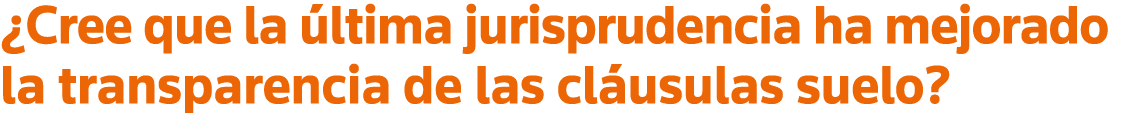  Cree que la última jurisprudencia ha mejorado la transparencia de las cláusulas suelo 