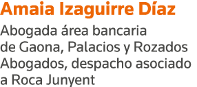 Amaia Izaguirre Díaz Abogada área bancaria de Gaona, Palacios y Rozados Abogados, despacho asociado a Roca Junyent