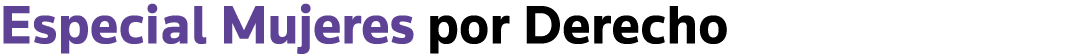 Especial Mujeres por Derecho