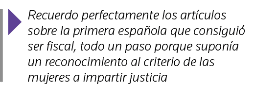  Recuerdo perfectamente los artículos sobre la primera española que consiguió ser fiscal, todo un paso porque suponía   