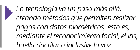  La tecnología va un paso más allá, creando métodos que permiten realizar pagos con datos biométricos, esto es, media   
