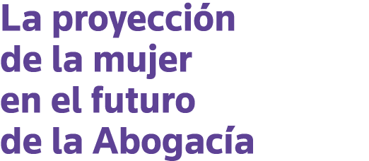 La proyección de la mujer en el futuro de la Abogacía