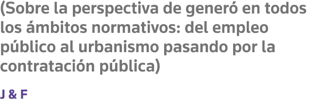 (Sobre la perspectiva de generó en todos los ámbitos normativos: del empleo público al urbanismo pasando por la contr   