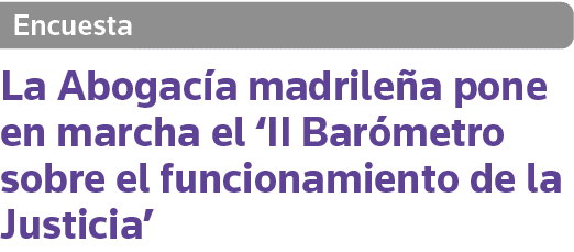 Encuesta La Abogacía madrileña pone en marcha el  II Barómetro sobre el funcionamiento de la Justicia 