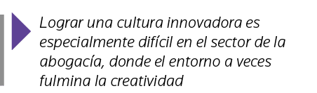  Lograr una cultura innovadora es especialmente difícil en el sector de la abogacía, donde el entorno a veces fulmina   