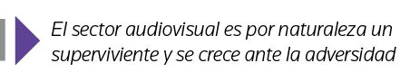  El sector audiovisual es por naturaleza un superviviente y se crece ante la adversidad