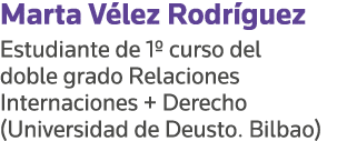 Marta Vélez Rodríguez Estudiante de 1  curso del doble grado Relaciones Internaciones + Derecho (Universidad de Deust   