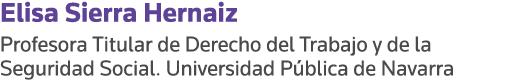 Elisa Sierra Hernaiz Profesora Titular de Derecho del Trabajo y de la Seguridad Social  Universidad Pública de Navarra