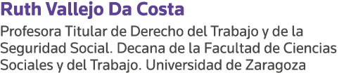Ruth Vallejo Da Costa Profesora Titular de Derecho del Trabajo y de la Seguridad Social  Decana de la Facultad de Cie   