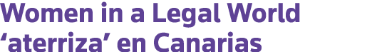 Women in a Legal World  aterriza  en Canarias