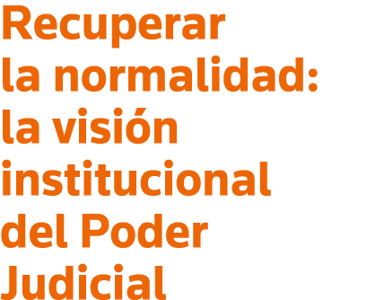Recuperar la normalidad: la visión institucional del Poder Judicial