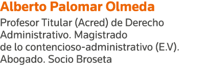 Alberto Palomar Olmeda Profesor Titular (Acred) de Derecho Administrativo  Magistrado de lo contencioso-administrativ   