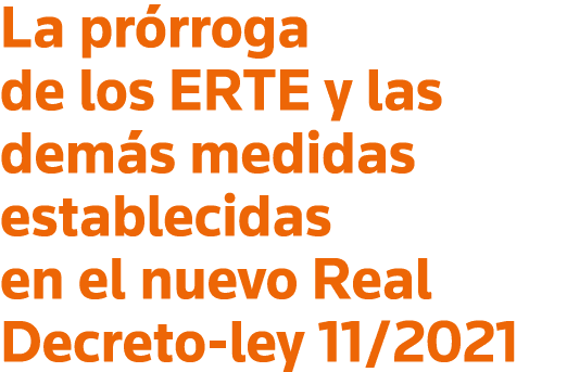 La prórroga de los ERTE y las demás medidas establecidas en el nuevo Real Decreto-ley 11 2021
