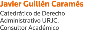 Javier Guillén Caramés Catedrático de Derecho Administrativo URJC  Consultor Académico 