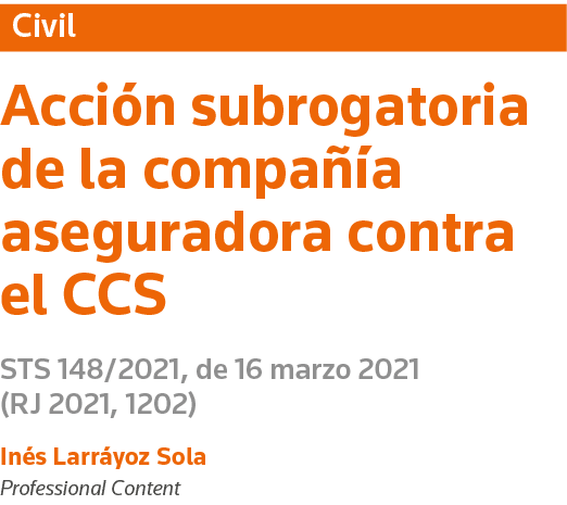 Civil Acción subrogatoria de la compañía aseguradora contra el CCS STS 148 2021, de 16 marzo 2021 (RJ 2021, 1202) Iné   