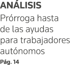 ANÁLISIS Prórroga hasta de las ayudas para trabajadores autónomos Pág  14