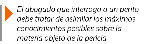  El abogado que interroga a un perito debe tratar de asimilar los máximos conocimientos posibles sobre la materia obj   