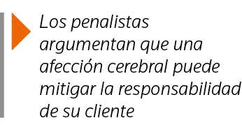  Los penalistas argumentan que una afección cerebral puede mitigar la responsabilidad de su cliente