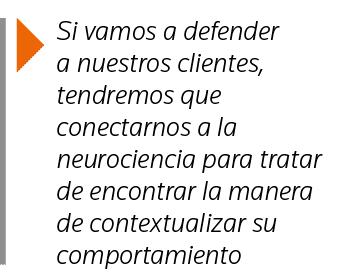 Si vamos a defender a nuestros clientes, tendremos que conectarnos a la neurociencia para tratar de encontrar la man   