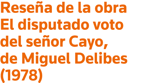Reseña de la obra El disputado voto del señor Cayo, de Miguel Delibes (1978)