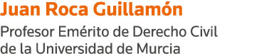 Juan Roca Guillamón Profesor Emérito de Derecho Civil de la Universidad de Murcia