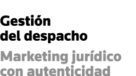 Gestión del despacho Marketing jurídico con autenticidad