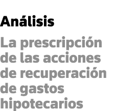 Análisis La prescripción de las acciones de recuperación de gastos hipotecarios