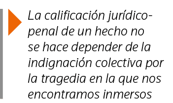  La calificación jurídico-penal de un hecho no se hace depender de la indignación colectiva por la tragedia en la que   