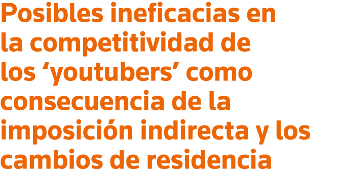 Posibles ineficacias en la competitividad de los  youtubers  como consecuencia de la imposición indirecta y los cambi   