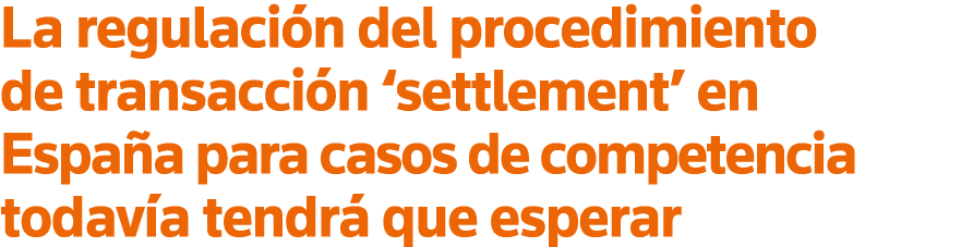 La regulación del procedimiento de transacción  settlement  en España para casos de competencia todavía tendrá que es   